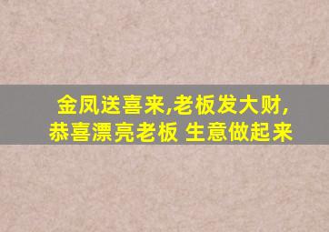 金凤送喜来,老板发大财,恭喜漂亮老板 生意做起来